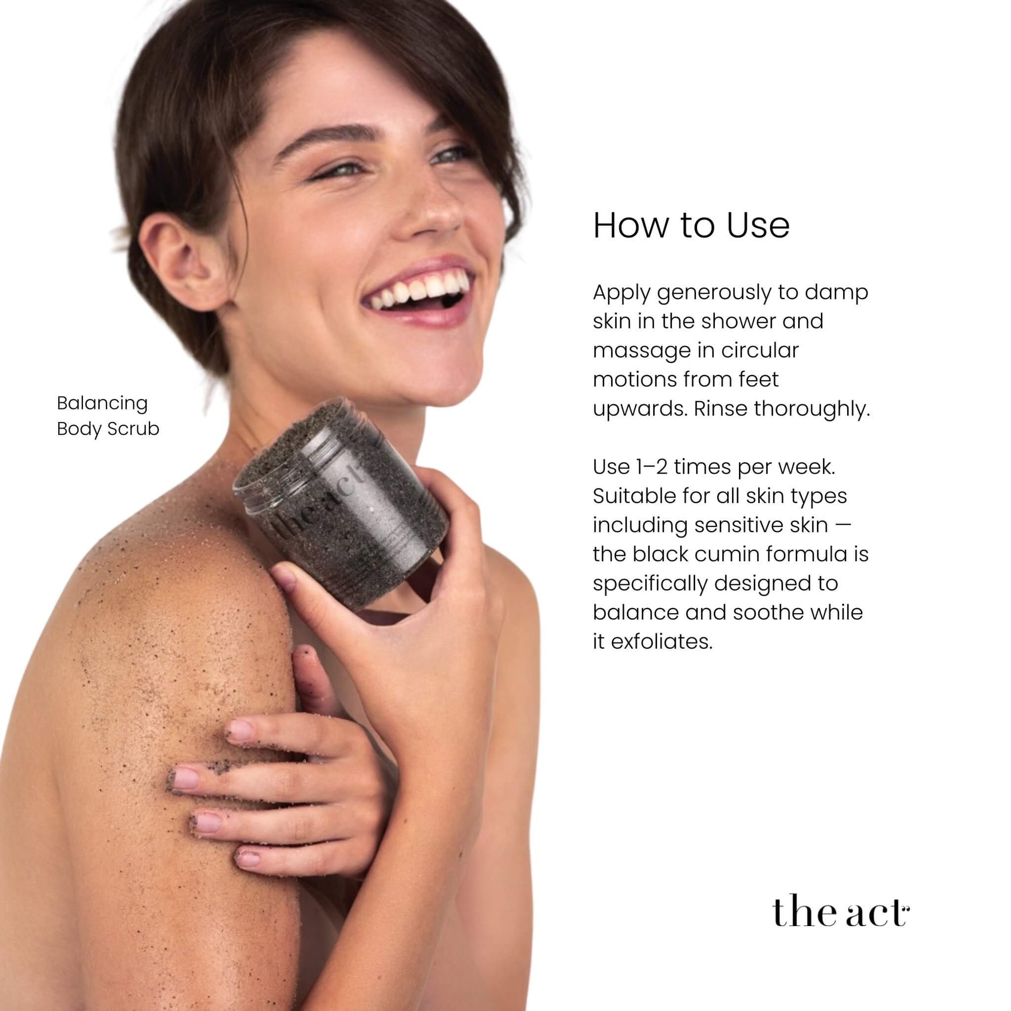 How to use The Act Balancing Body Scrub — apply to wet skin, massage and rinse 1-2 times weekly