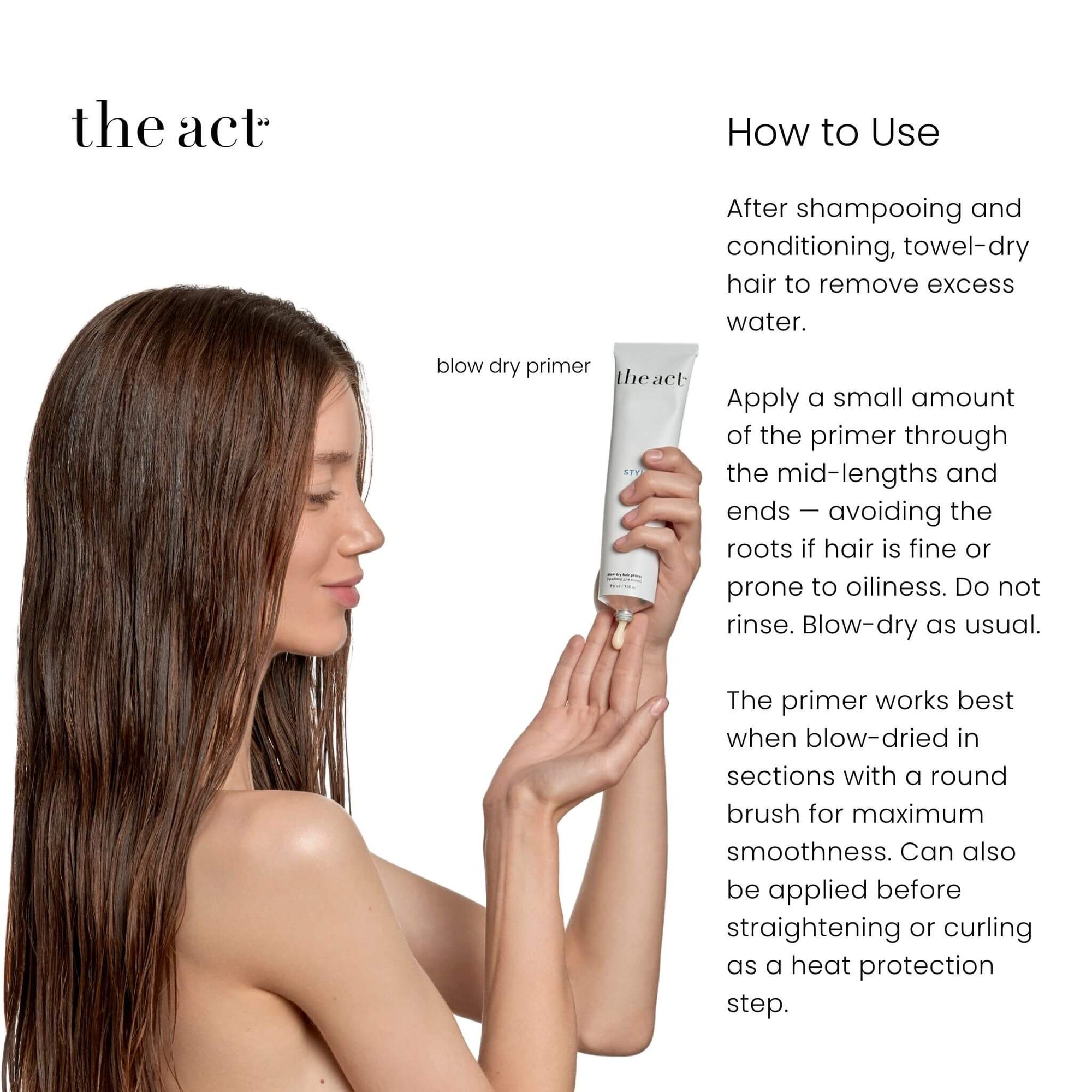 How to use The Act Blow Dry Primer — apply to towel-dried hair before blow-drying or heat styling