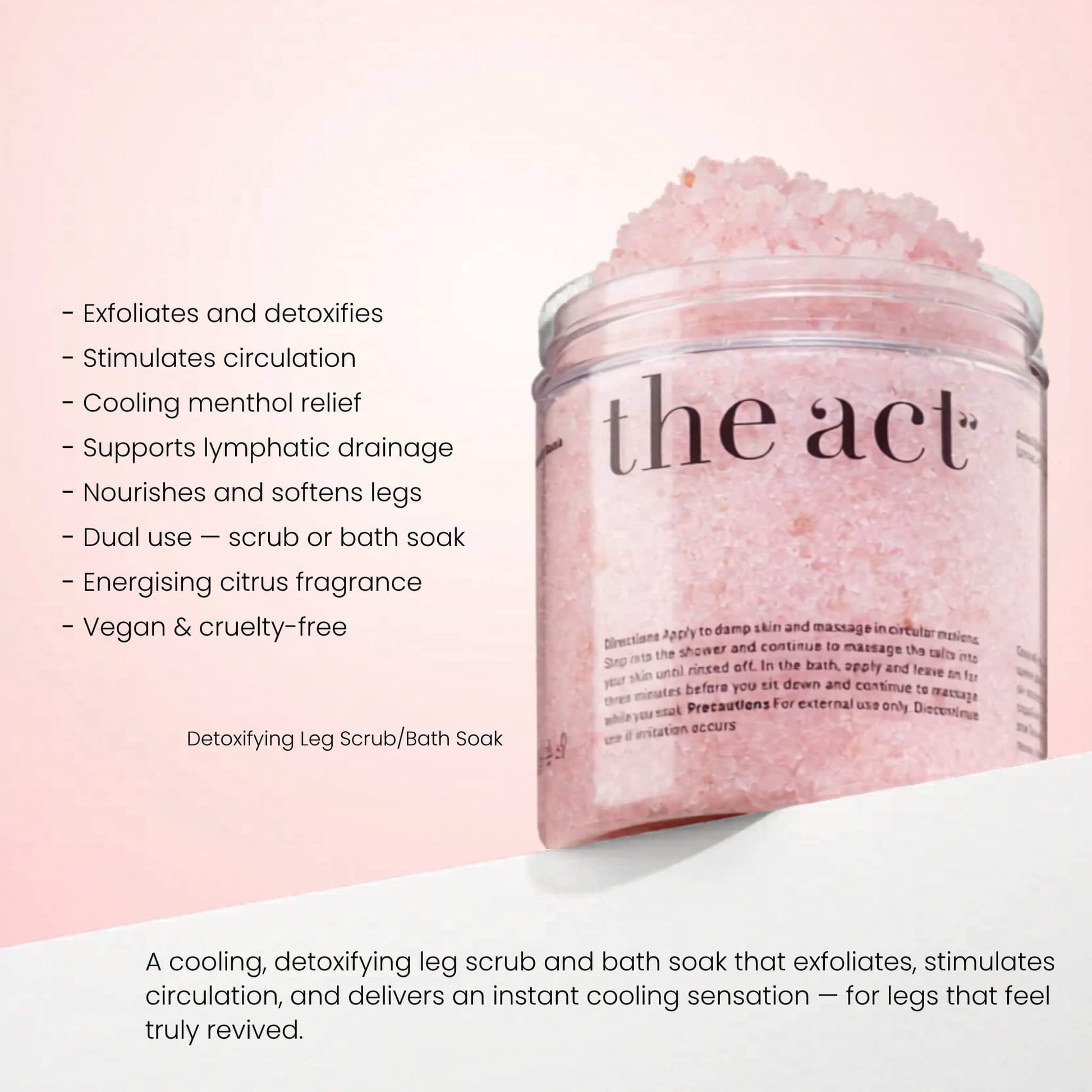 The Act Detoxifying Leg Scrub benefits — exfoliates, stimulates circulation and cools tired legs