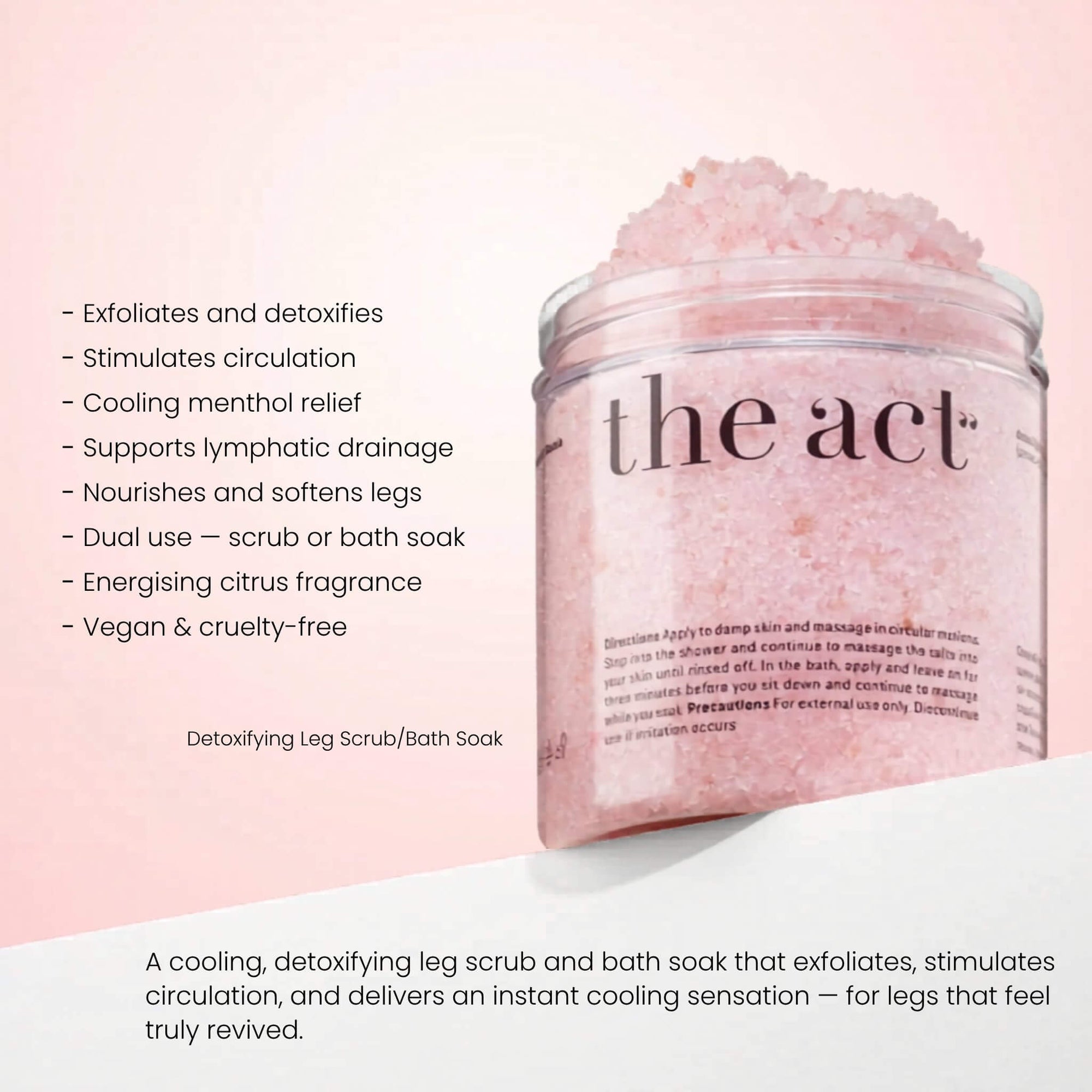 The Act Detoxifying Leg Scrub benefits — exfoliates, stimulates circulation and cools tired legs