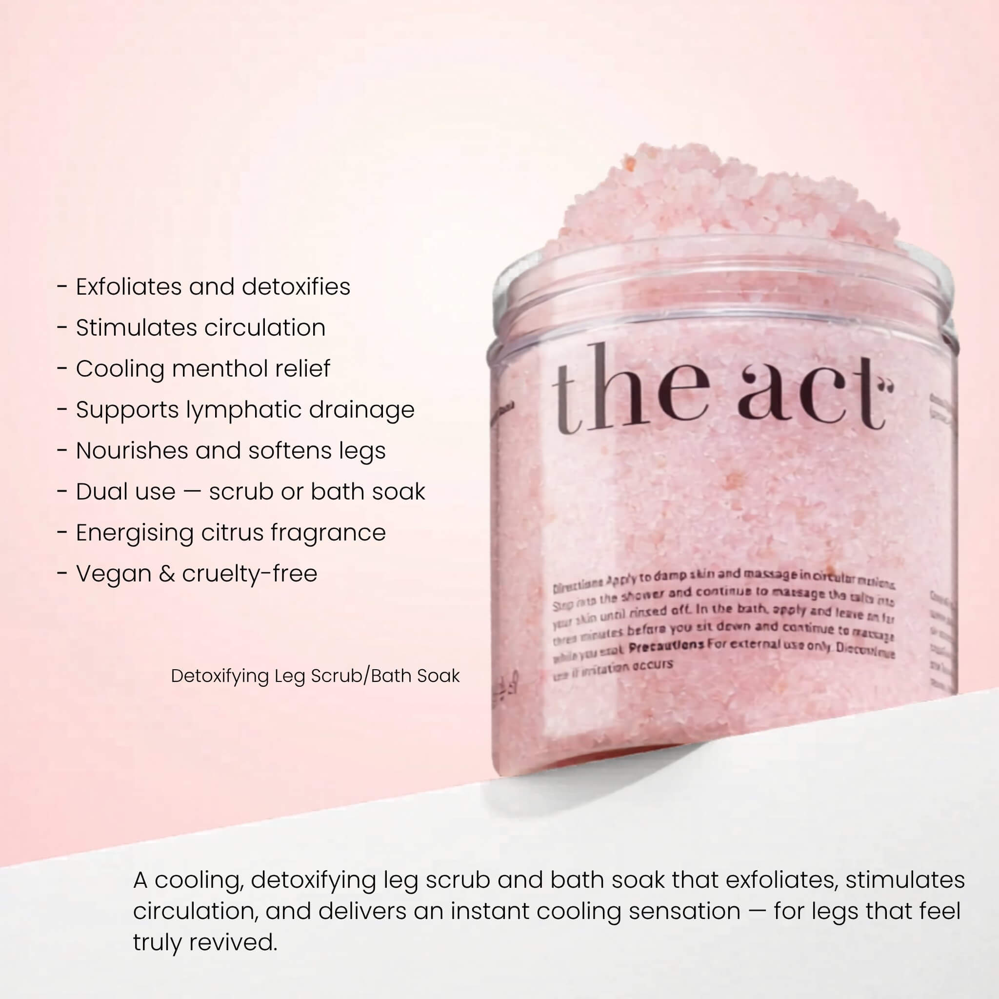The Act Detoxifying Leg Scrub benefits — exfoliates, stimulates circulation and cools tired legs