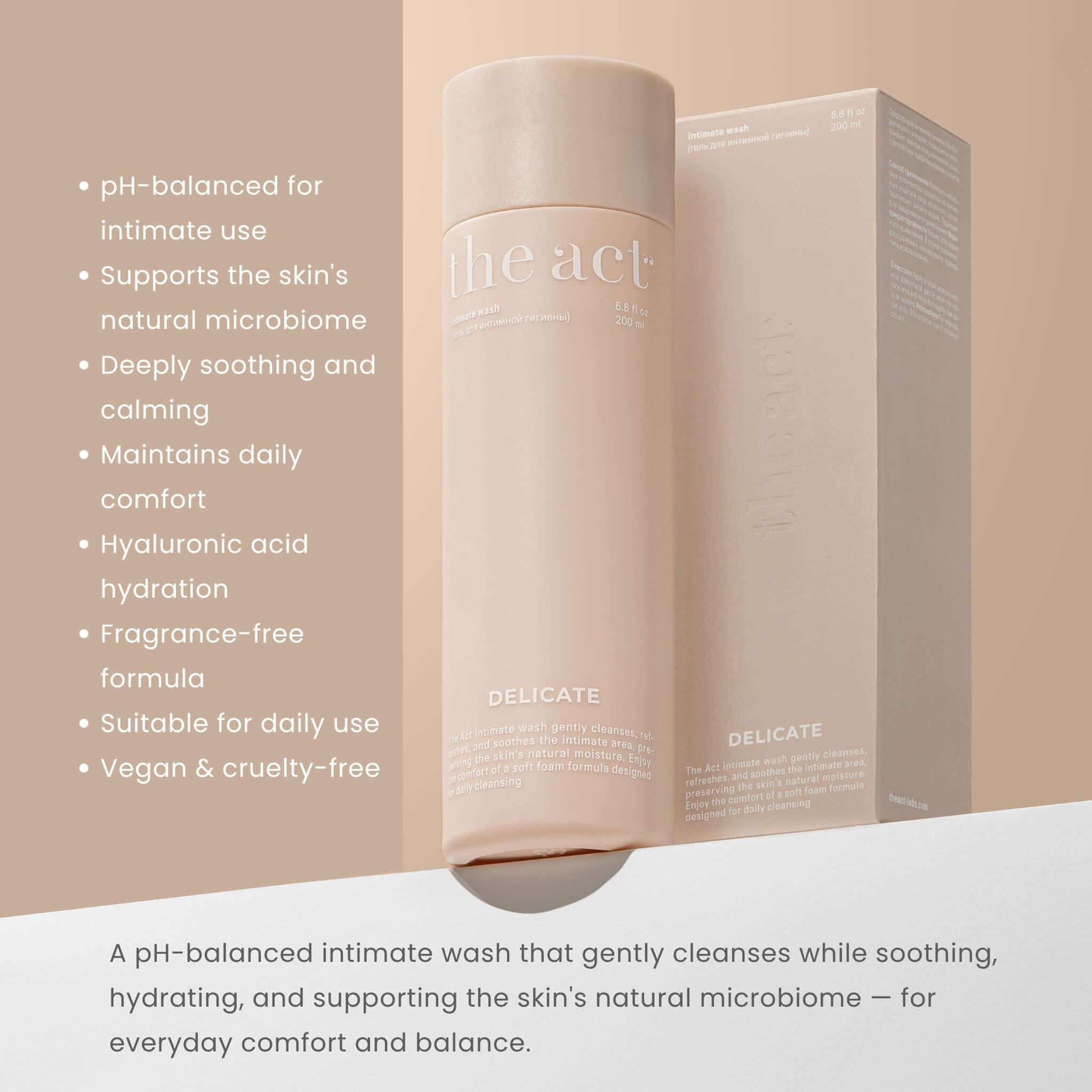 The Act Intimate Wash Delicate benefits — cleanses, soothes and supports the skin's natural microbiome daily