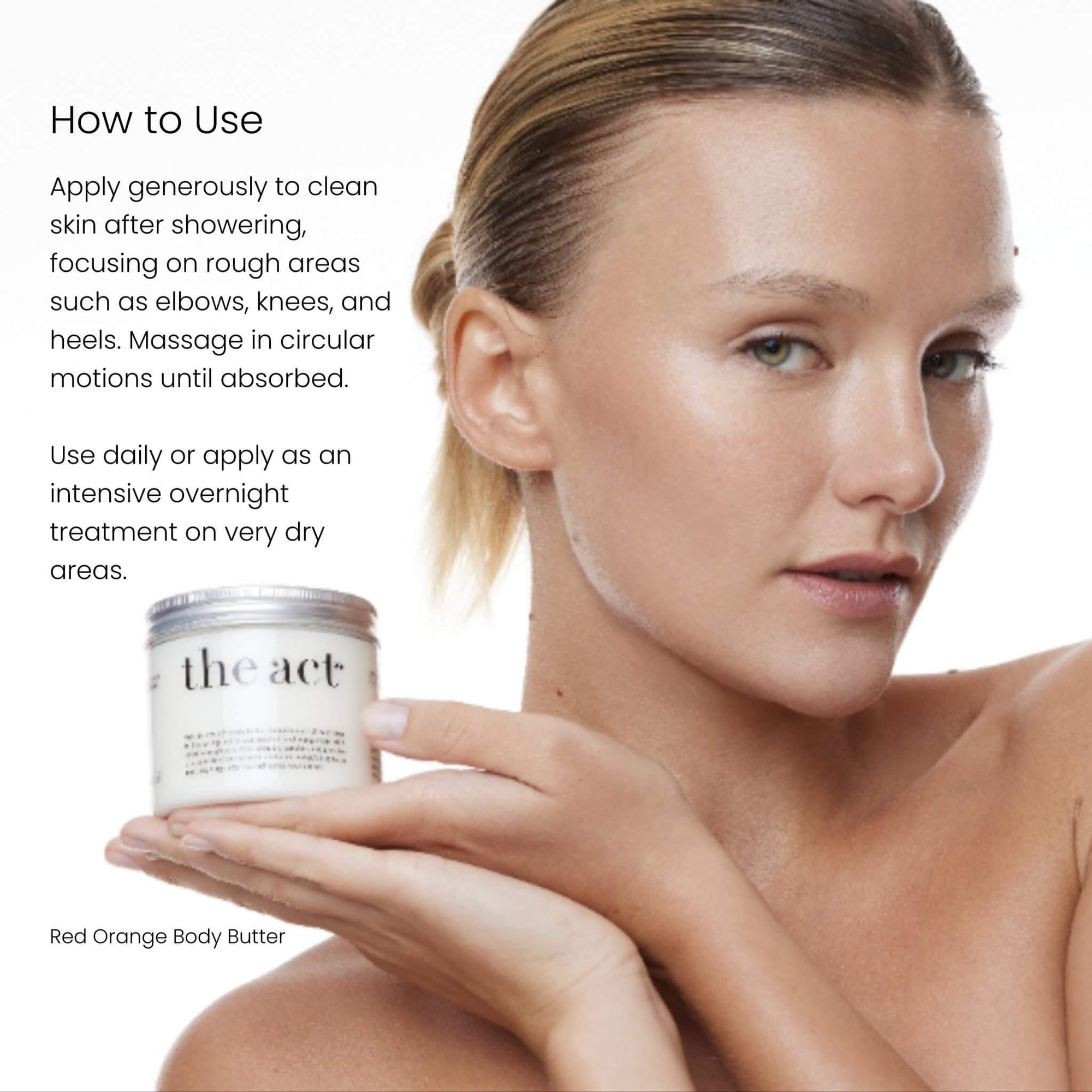 How to use The Act Red Orange Body Butter — apply to clean damp skin after showering daily