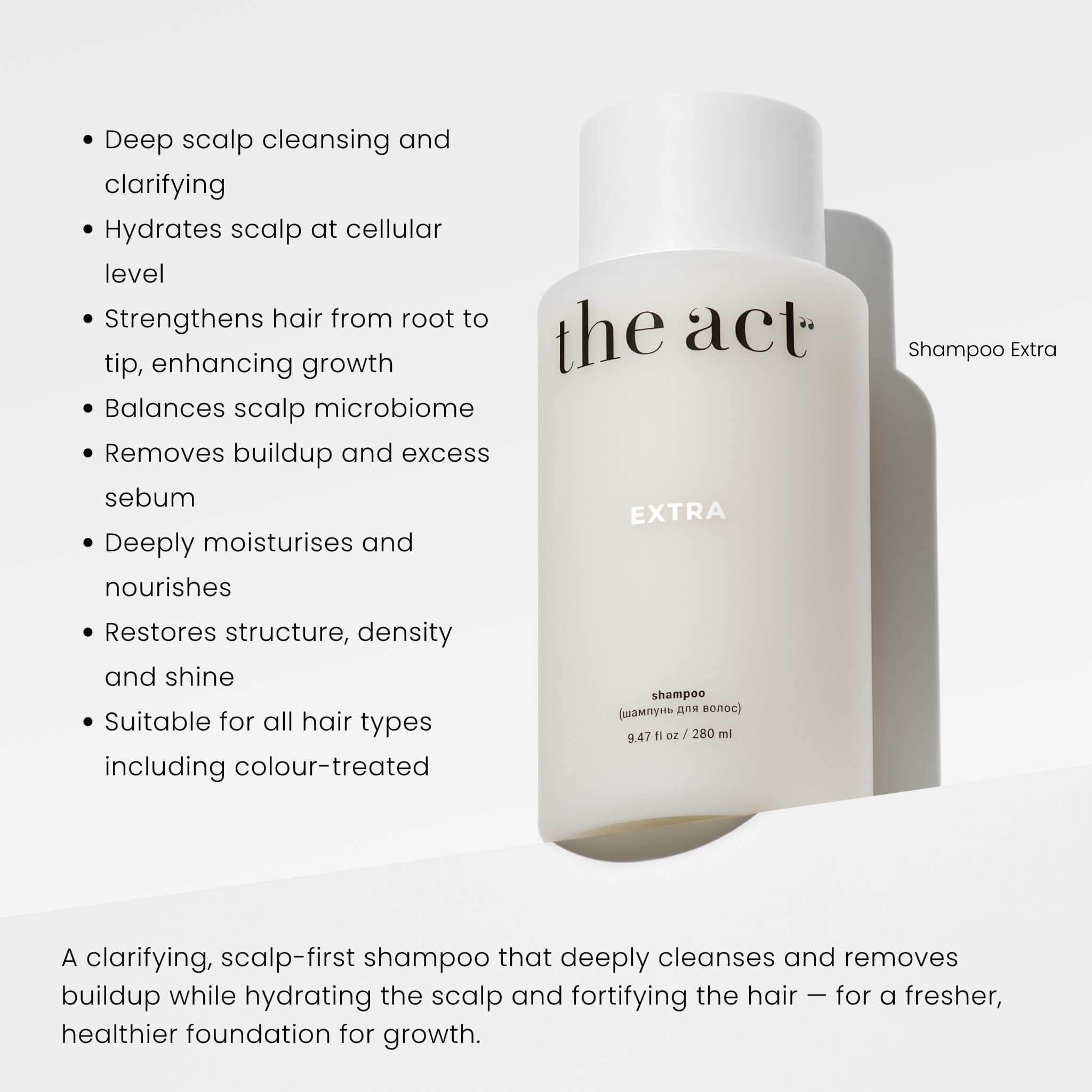 The Act Shampoo Extra benefits — cleanses scalp, hydrates and fortifies hair from root to tip