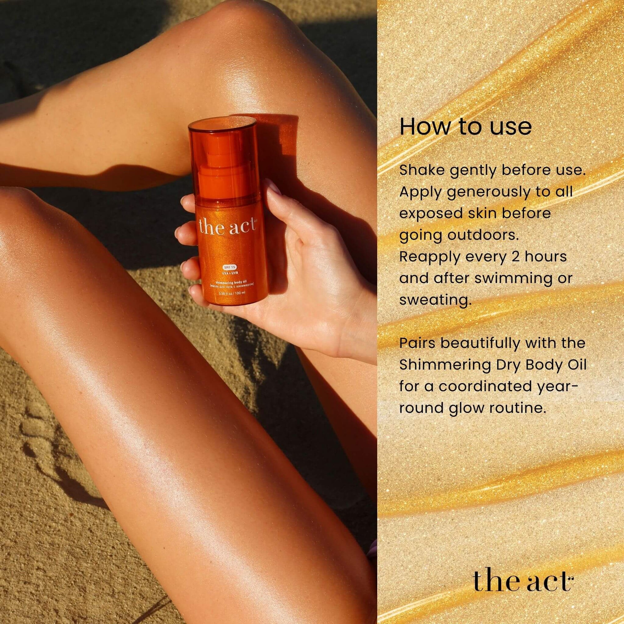 How to use The Act Shimmering SPF 15 — apply to exposed skin before sun, reapply every 2 hours