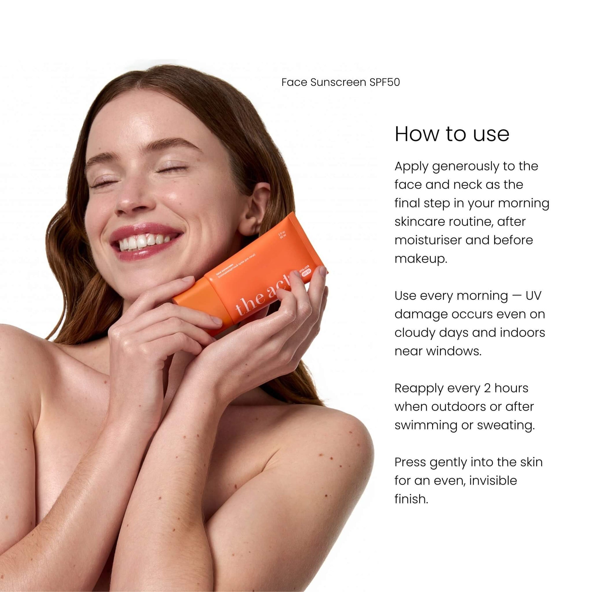 How to use The Act SPF 50 — apply as final morning step, reapply every 2 hours outdoors